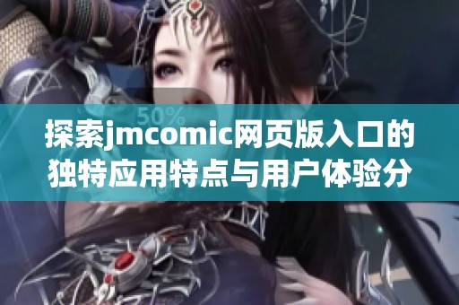 探索jmcomic网页版入口的独特应用特点与用户体验分享