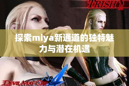 探索miya新通道的独特魅力与潜在机遇