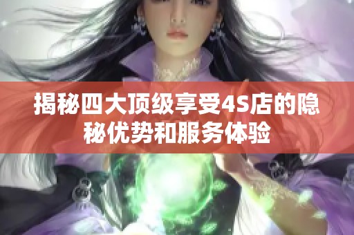 揭秘四大顶级享受4S店的隐秘优势和服务体验