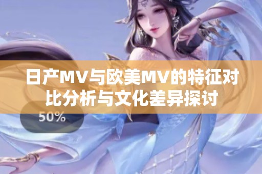 日产MV与欧美MV的特征对比分析与文化差异探讨