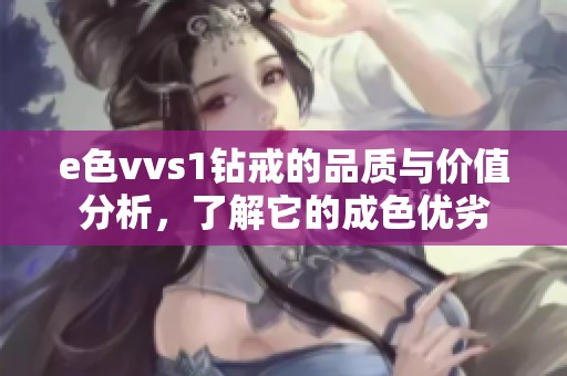 e色vvs1钻戒的品质与价值分析，了解它的成色优劣