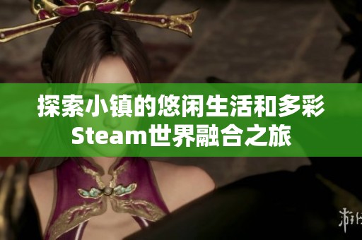 探索小镇的悠闲生活和多彩Steam世界融合之旅