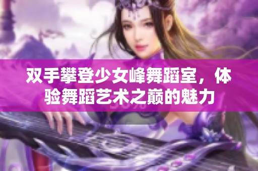 双手攀登少女峰舞蹈室，体验舞蹈艺术之巅的魅力