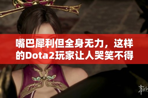 嘴巴犀利但全身无力，这样的Dota2玩家让人哭笑不得