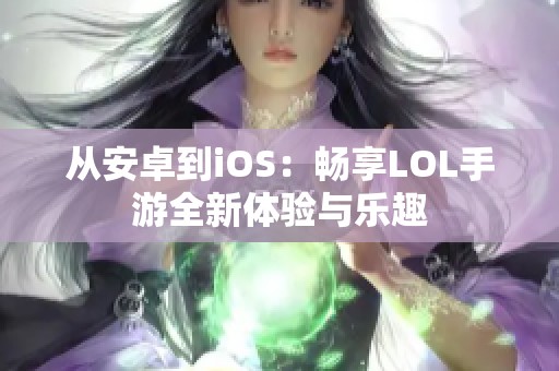 从安卓到iOS：畅享LOL手游全新体验与乐趣