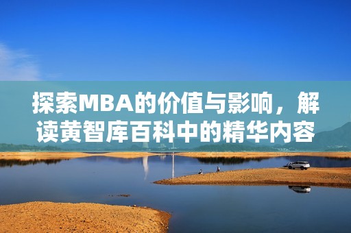 探索MBA的价值与影响，解读黄智库百科中的精华内容