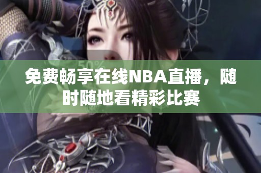 免费畅享在线NBA直播，随时随地看精彩比赛