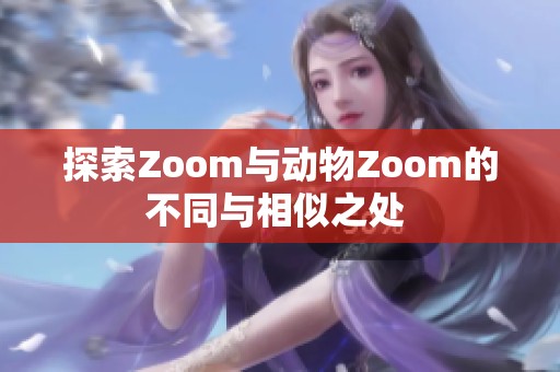 探索Zoom与动物Zoom的不同与相似之处 