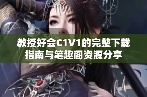 教授好会C1V1的完整下载指南与笔趣阁资源分享