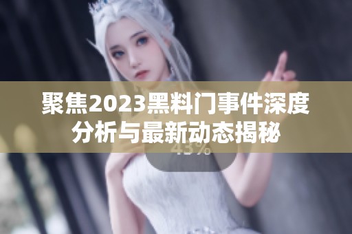 聚焦2023黑料门事件深度分析与最新动态揭秘