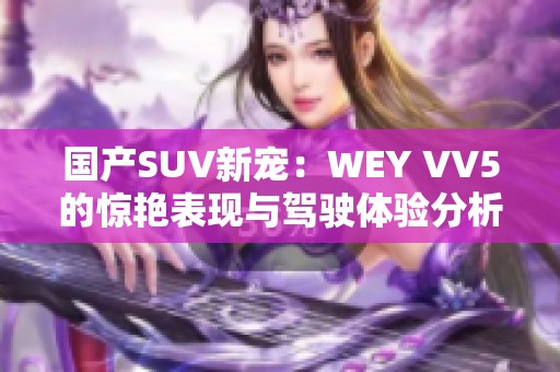 国产SUV新宠：WEY VV5的惊艳表现与驾驶体验分析