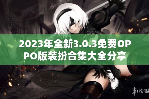 2023年全新3.0.3免费OPPO版装扮合集大全分享