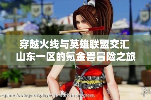 穿越火线与英雄联盟交汇 山东一区的氪金兽冒险之旅