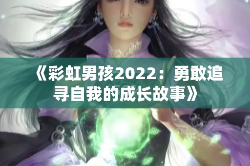 《彩虹男孩2022：勇敢追寻自我的成长故事》