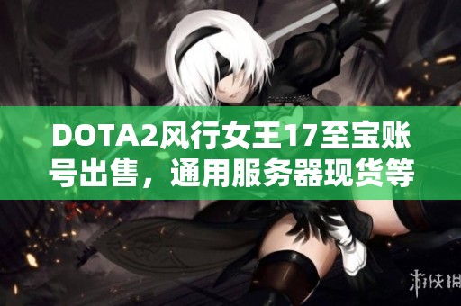 DOTA2风行女王17至宝账号出售，通用服务器现货等你来购