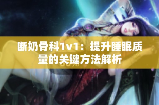 断奶骨科1v1：提升睡眠质量的关键方法解析