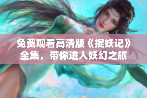 免费观看高清版《捉妖记》全集，带你进入妖幻之旅