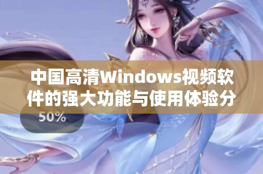 中国高清Windows视频软件的强大功能与使用体验分析