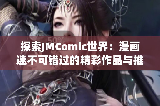 探索JMComic世界：漫画迷不可错过的精彩作品与推荐