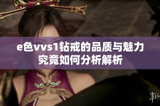 e色vvs1钻戒的品质与魅力究竟如何分析解析