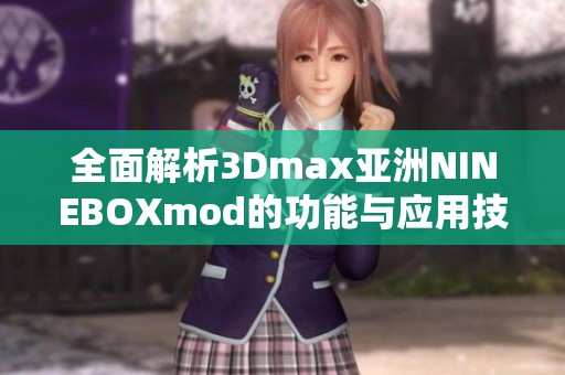 全面解析3Dmax亚洲NINEBOXmod的功能与应用技巧