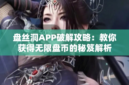 盘丝洞APP破解攻略：教你获得无限盘币的秘笈解析