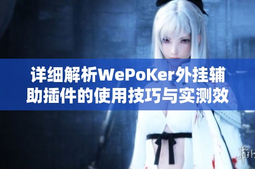 详细解析WePoKer外挂辅助插件的使用技巧与实测效果