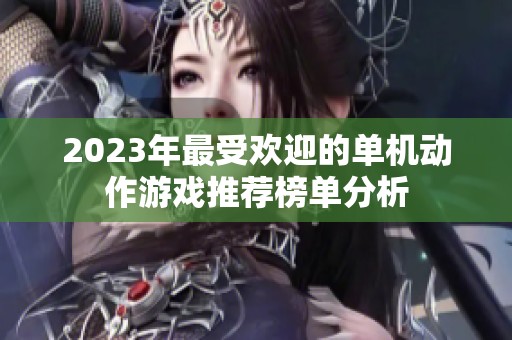 2023年最受欢迎的单机动作游戏推荐榜单分析