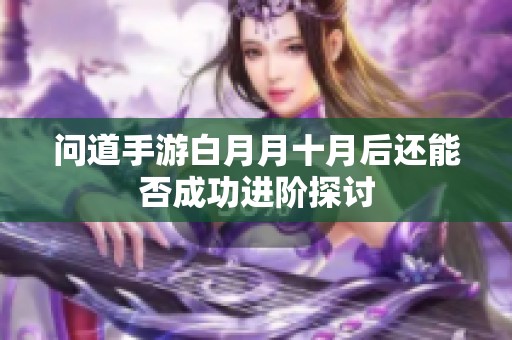 问道手游白月月十月后还能否成功进阶探讨