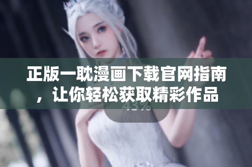 正版一耽漫画下载官网指南，让你轻松获取精彩作品