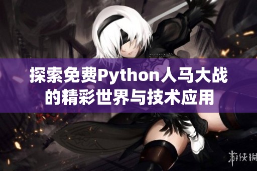 探索免费Python人马大战的精彩世界与技术应用