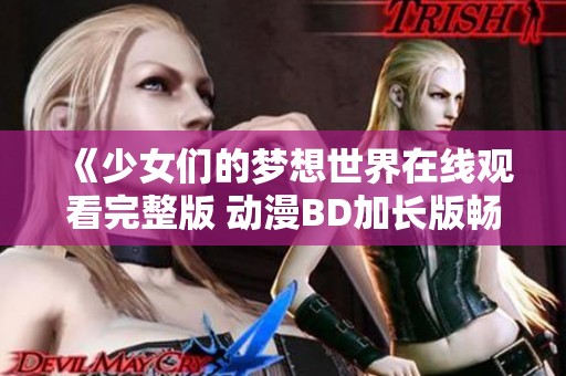 《少女们的梦想世界在线观看完整版 动漫BD加长版畅享》