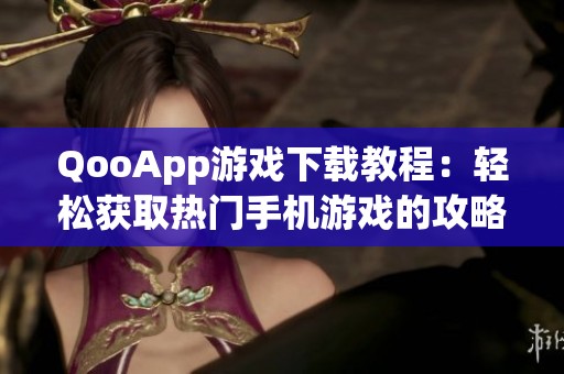 QooApp游戏下载教程：轻松获取热门手机游戏的攻略分享