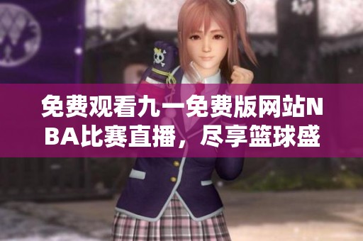 免费观看九一免费版网站NBA比赛直播，尽享篮球盛宴