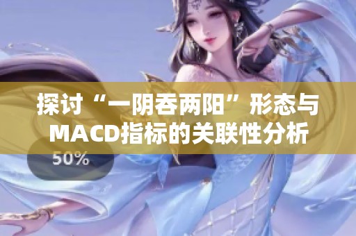 探讨“一阴吞两阳”形态与MACD指标的关联性分析