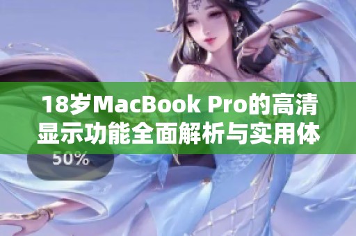 18岁MacBook Pro的高清显示功能全面解析与实用体验