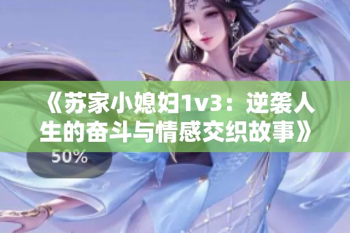 《苏家小媳妇1v3：逆袭人生的奋斗与情感交织故事》