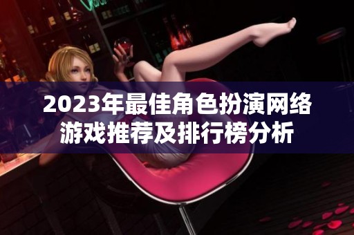 2023年最佳角色扮演网络游戏推荐及排行榜分析