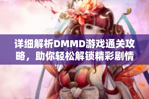 详细解析DMMD游戏通关攻略，助你轻松解锁精彩剧情