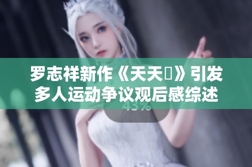 罗志祥新作《天天奭》引发多人运动争议观后感综述
