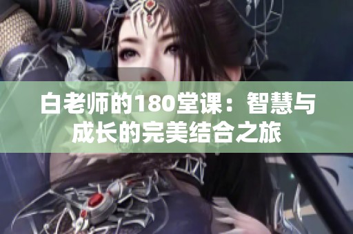 白老师的180堂课：智慧与成长的完美结合之旅