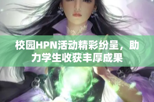校园HPN活动精彩纷呈，助力学生收获丰厚成果