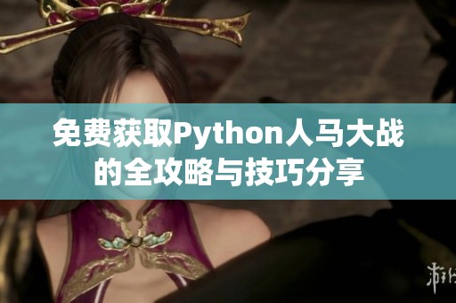 免费获取Python人马大战的全攻略与技巧分享