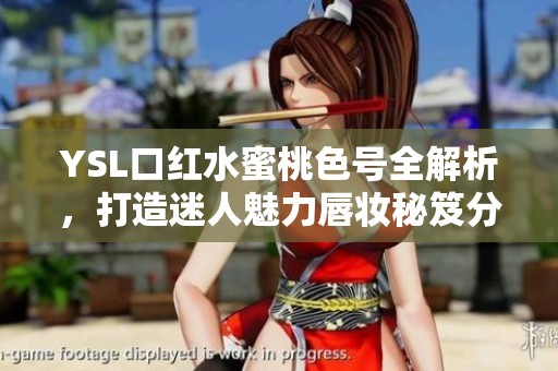 YSL口红水蜜桃色号全解析，打造迷人魅力唇妆秘笈分享