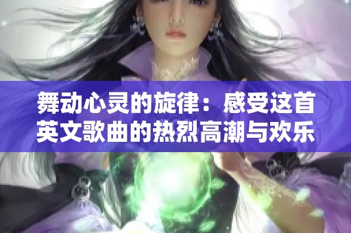 舞动心灵的旋律：感受这首英文歌曲的热烈高潮与欢乐