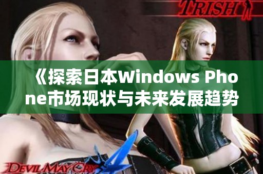 《探索日本Windows Phone市场现状与未来发展趋势》