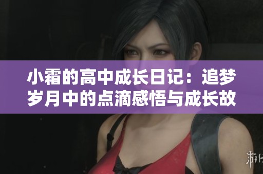 小霜的高中成长日记：追梦岁月中的点滴感悟与成长故事