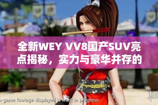 全新WEY VV8国产SUV亮点揭秘，实力与豪华并存的选择