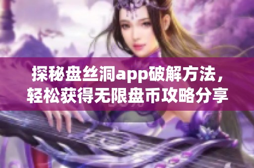 探秘盘丝洞app破解方法，轻松获得无限盘币攻略分享