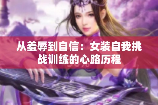 从羞辱到自信：女装自我挑战训练的心路历程
